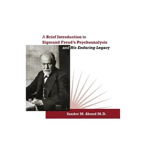 A Brief Introduction to Sigmund Freud's Psychoanalysis and His Enduring Legacy - Paperback