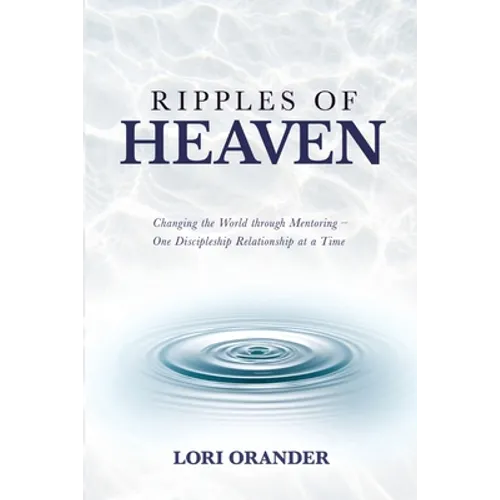 Ripples of Heaven: Changing the World through Mentoring - One Discipleship Relationship at a Time - Paperback