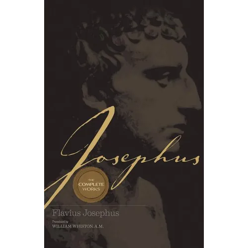 Josephus the Complete Works: Encounter the World and Traditions That Jesus Knew - Hardcover