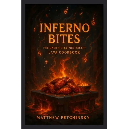 Inferno Bites: The UnOfficial Minecraft Lava Cookbook - Paperback