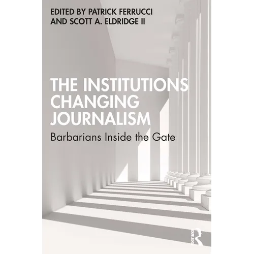 The Institutions Changing Journalism: Barbarians Inside the Gate - Paperback