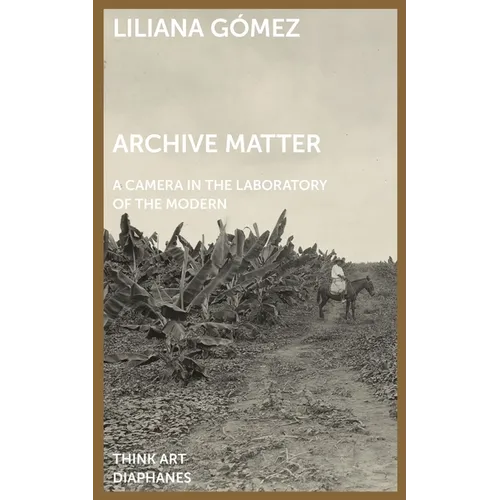 Archive Matter: A Camera in the Laboratory of the Modern - Paperback
