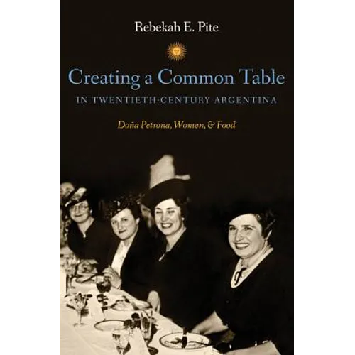 Creating a Common Table in Twentieth-Century Argentina: Doña Petrona, Women, and Food - Paperback