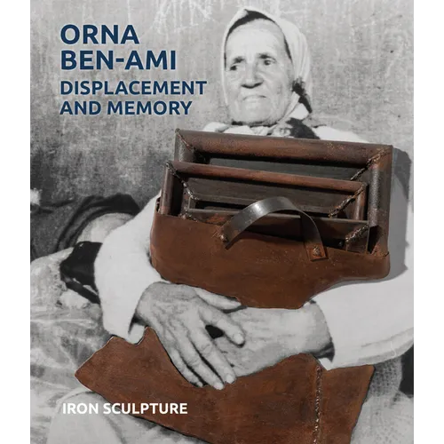 Orna Ben-Ami, Displacement and Memory: Iron Sculpture - Hardcover