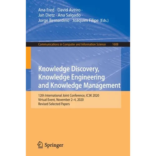 Knowledge Discovery, Knowledge Engineering and Knowledge Management: 12th International Joint Conference, Ic3k 2020, Virtual Event, November 2-4, 2020 - Paperback