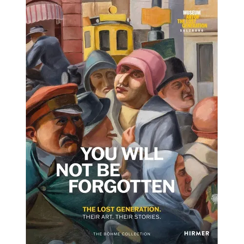 You Will Not Be Forgotten: The Lost Generation. Their Art. Their Stories. - Hardcover