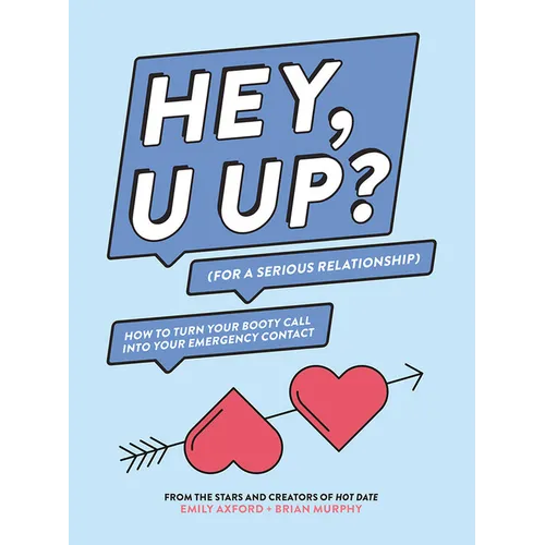 Hey, U Up? (for a Serious Relationship): How to Turn Your Booty Call Into Your Emergency Contact - Paperback