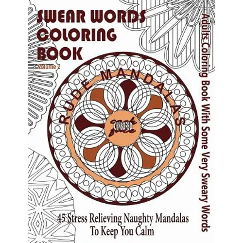 Swear Word Coloring Book: Adults Coloring Book Rude Mandalas With Some Very Sweary Words: 45 Stress Relieving Naughty Mandalas To keep You Calm - Paperback