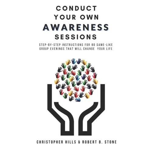 Conduct Your Own Awareness Sessions: Step-by-step instructions for 80 game-like group evenings that will change your life - Paperback