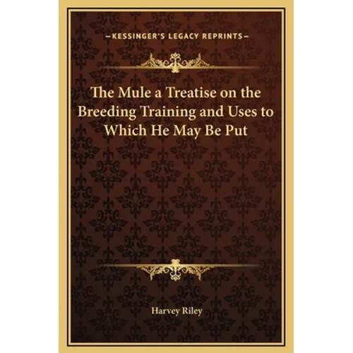 The Mule a Treatise on the Breeding Training and Uses to Which He May Be Put - Hardcover