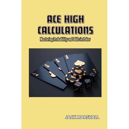 Ace High Calculations: Mastering Probability and Odds in Poker - Paperback