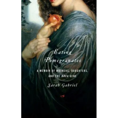Eating Pomegranates: A Memoir of Mothers, Daughters, and the Brca Gene - Paperback