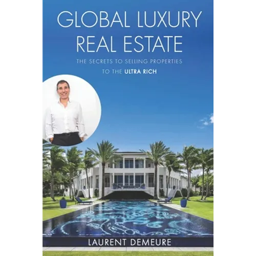 Global Luxury Real Estate: The Secrets to Selling Properties to the Ultra Rich - Paperback