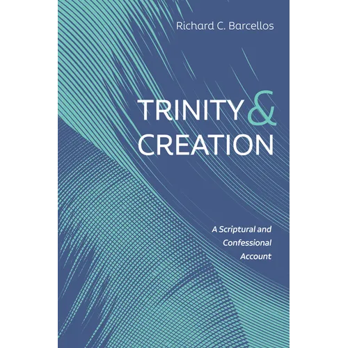 Trinity and Creation: A Scriptural and Confessional Account - Paperback