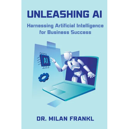 Unleashing AI: Harnessing Artificial Intelligence for Business Success - Paperback