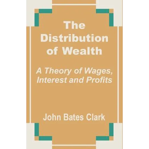 The Distribution of Wealth: A Theory of Wages, Interest and Profits - Paperback