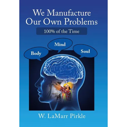 We Manufacture Our Own Problems: 100% of the Time - Hardcover