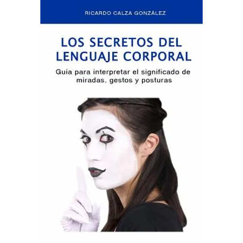 Los Secretos del Lenguaje Corporal: Guía Para Interpretar El Significado de Miradas, Gestos Y Posturas - Paperback