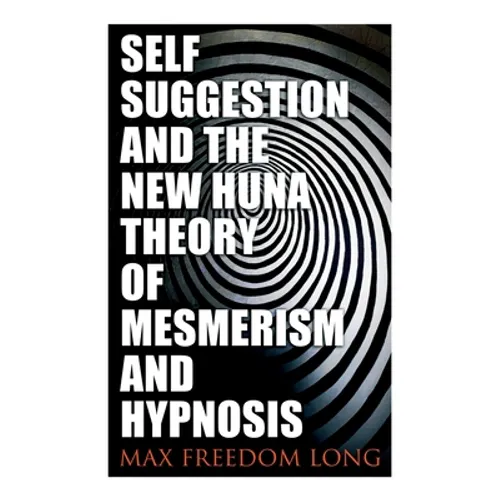 Self-Suggestion and the New Huna Theory of Mesmerism and Hypnosis - Paperback