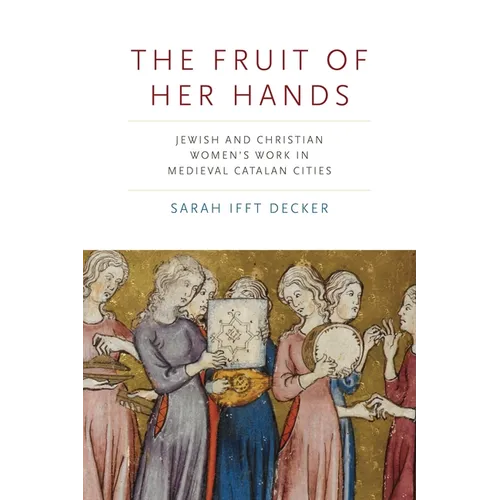 The Fruit of Her Hands: Jewish and Christian Women's Work in Medieval Catalan Cities - Paperback