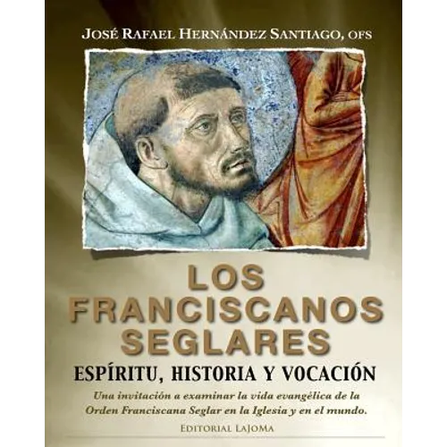Los Franciscanos Seglares: espiritu, historia y vocacion: Una invitación a examinar la vida evangélica de la Orden Franciscana Seglar en la Igles - Paperback