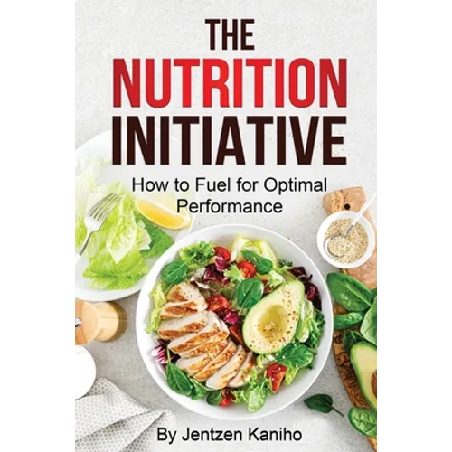 The Nutrition Initiative: How to Fuel for Optimal Performance - Paperback