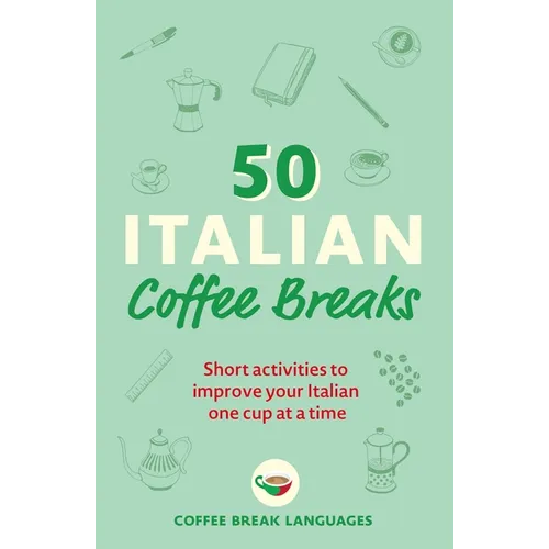 50 Italian Coffee Breaks: Short Activities to Improve Your Italian One Cup at a Time - Paperback