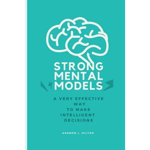 Strong mental models: A very effective way to make intelligent decisions - Paperback