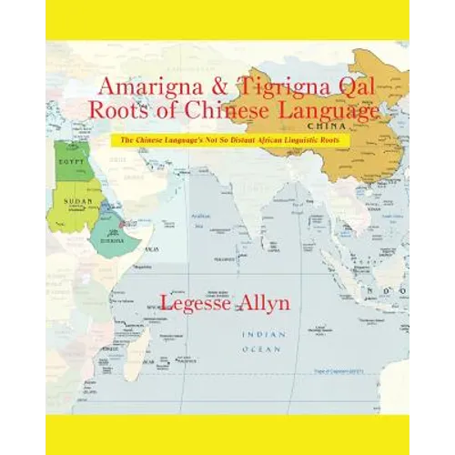 Amarigna & Tigrigna Qal Roots of Chinese Language: The Not So Distant African Roots of the Chinese Language - Paperback
