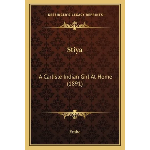 Stiya: A Carlisle Indian Girl At Home (1891) - Paperback
