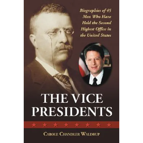 The Vice Presidents: Biographies of 45 Men Who Have Held the Second Highest Office in the United States - Paperback