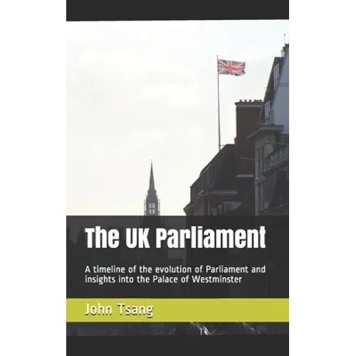 The UK Parliament: A timeline of the evolution of Parliament and insights into the Palace of Westminster - Paperback