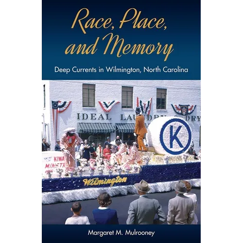 Race, Place, and Memory: Deep Currents in Wilmington, North Carolina - Paperback