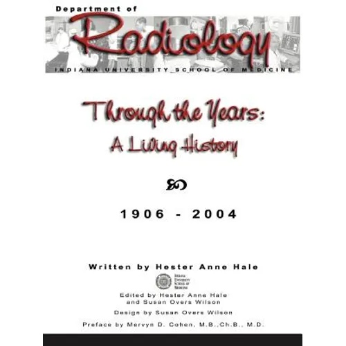 Through the Years: A Living History of the Indiana University School of Medicine Department of Radiology 1906 - 2004 - Paperback