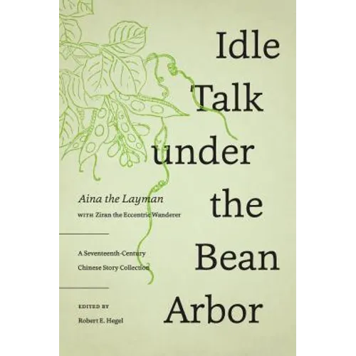 Idle Talk Under the Bean Arbor: A Seventeenth-Century Chinese Story Collection - Paperback