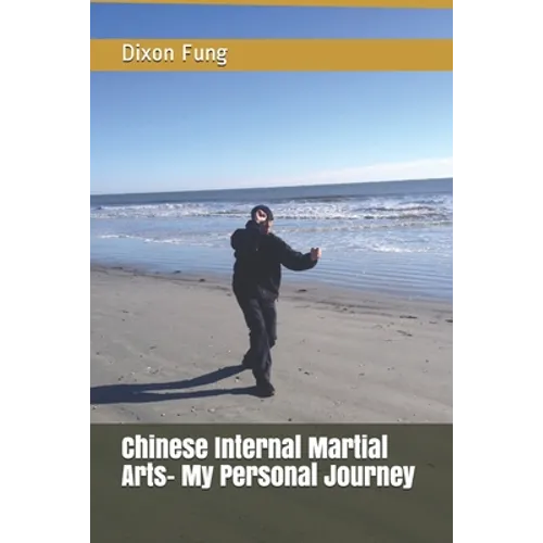 Chinese Internal Martial Arts- My Personal Journey - Paperback