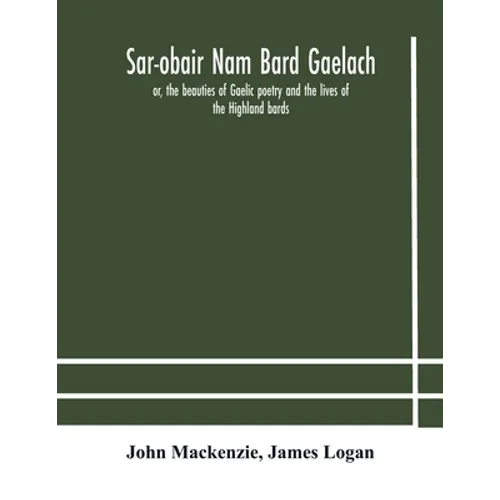 Sar-obair nam bard Gaelach: or, the beauties of Gaelic poetry and the lives of the Highland bards; with historical and critical notes, and a compr - Paperback