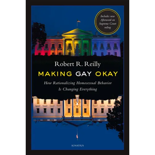 Making Gay Okay: How Rationalizing Homosexual Behavior Is Changing Everything - Paperback