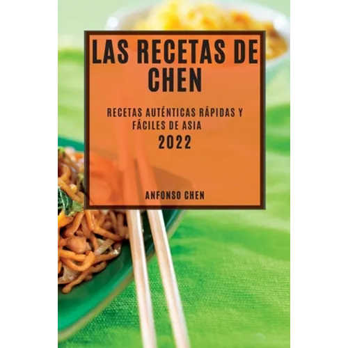 Las Recetas de Chen 2022: Recetas Auténticas Rápidas Y Fáciles de Asia - Paperback