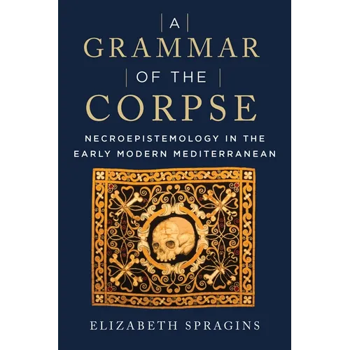 A Grammar of the Corpse: Necroepistemology in the Early Modern Mediterranean - Paperback