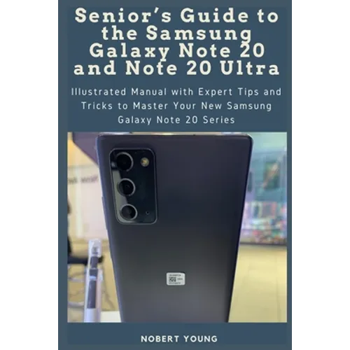 Senior's Guide to the Samsung Galaxy Note 20 and Note 20 Ultra: Illustrated Manual with Expert Tips and Tricks to Master Your New Samsung Galaxy Note - Paperback