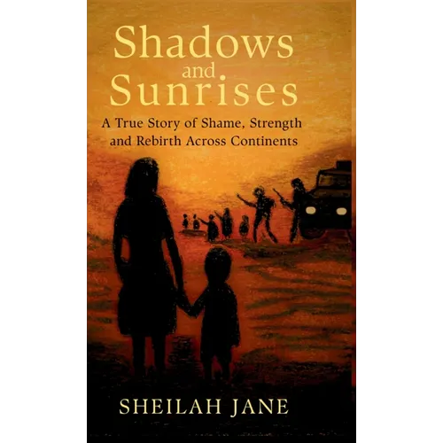 Shadows and Sunrises: A True Story of Shame, Strength and Rebirth Across Continents - Hardcover