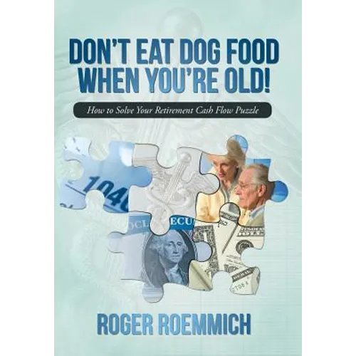 Don't Eat Dog Food When You're Old!: How to Solve Your Retirement Cash Flow Puzzle - Hardcover