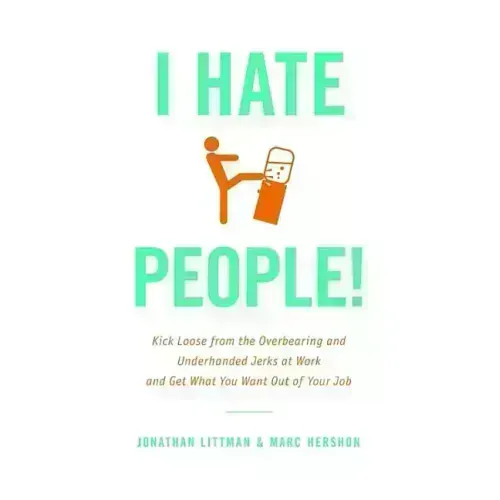 I Hate People!: Kick Loose from the Overbearing and Underhanded Jerks at Work and Get What You Want Out of Your Job - Hardcover