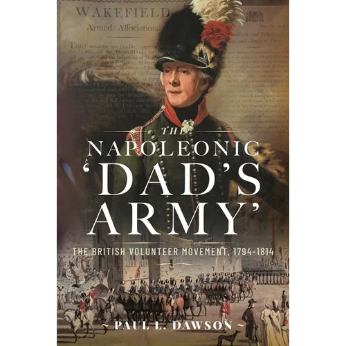 The Napoleonic 'Dad's Army': The British Volunteer Movement, 1794-1814 - Hardcover