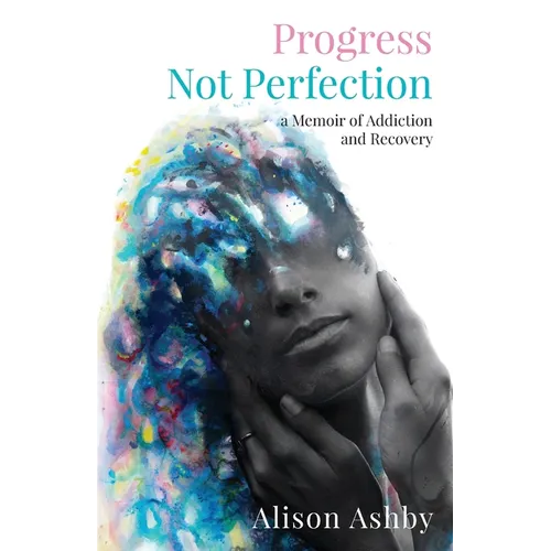 Progress Not Perfection: a Memoir of Addiction and Recovery - Paperback