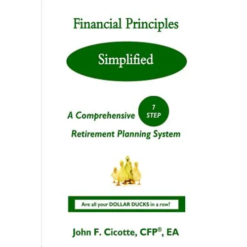 Financial Principles Simplified: A Comprehensive 7-Step Retirement Planning System - Paperback