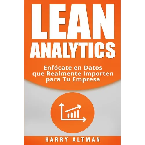 Lean Analytics: Enfócate en Datos que Realmente Importen para Tu Empresa - Paperback