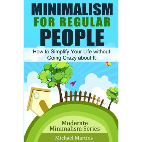 Minimalism for Regular People: How to Simplify Your Life without Going Crazy about It - Paperback