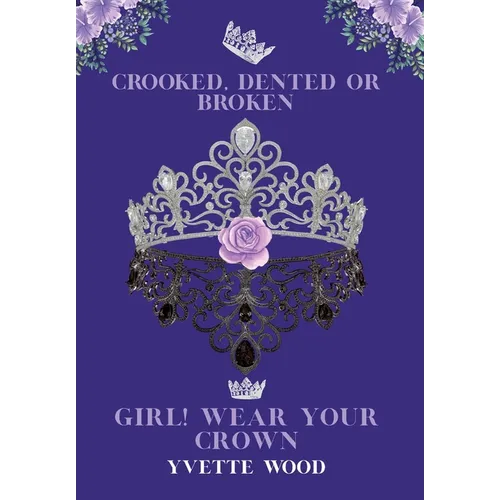 Crooked, Dented or Broken. Girl! Wear your Crown - Hardcover